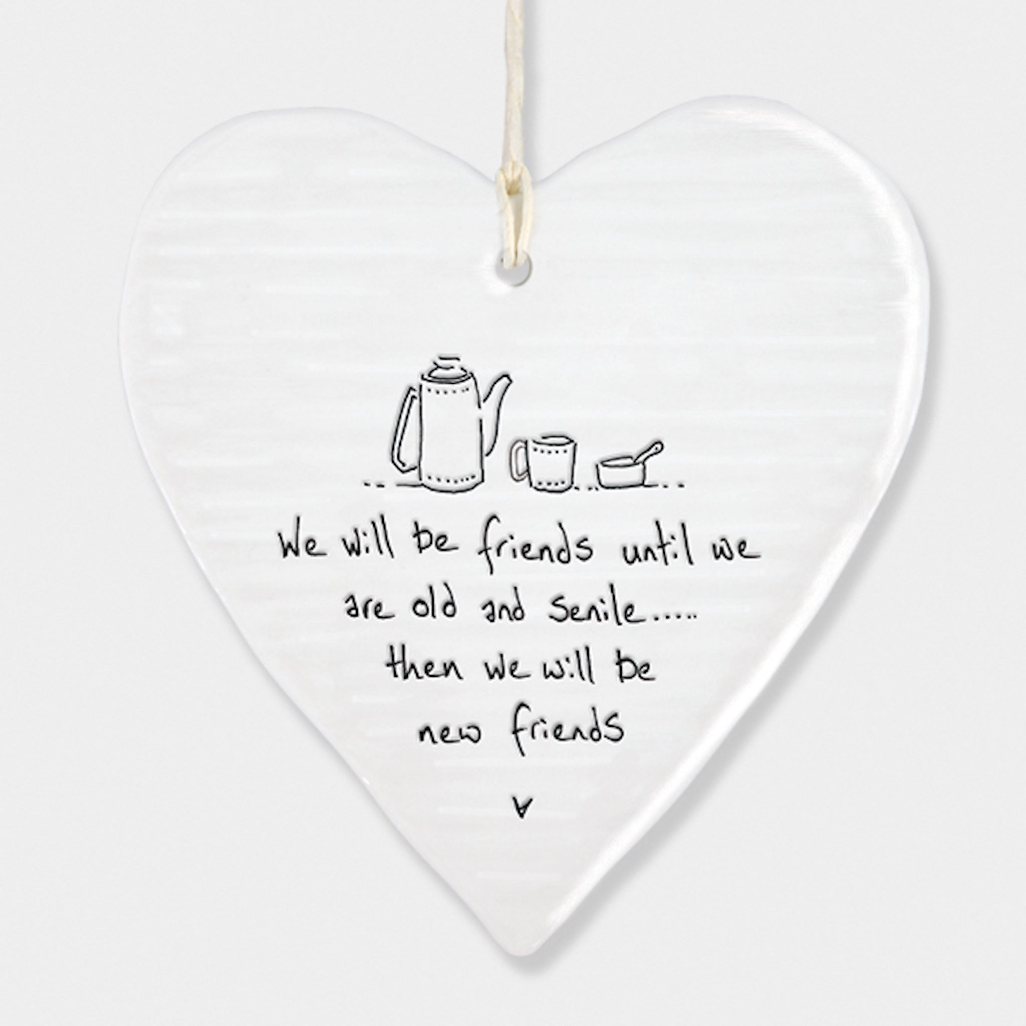 We will be friends until we are old and senile... the we will be new friends