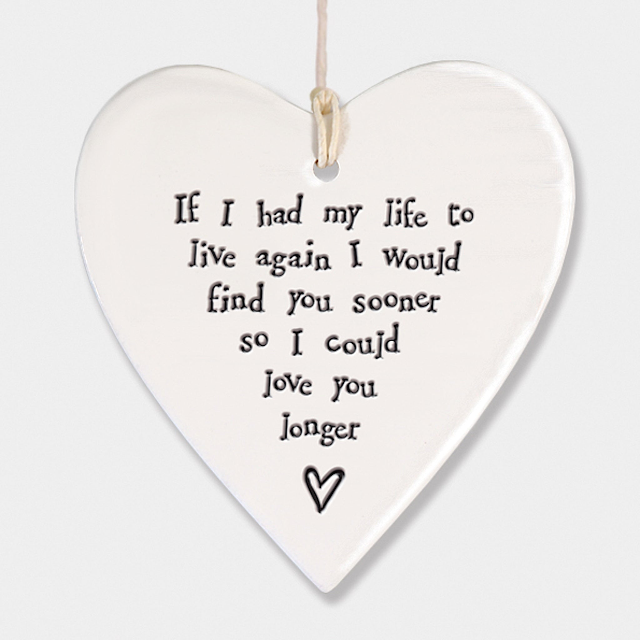 If I had my life to live again I would find you sooner so I could love you longer