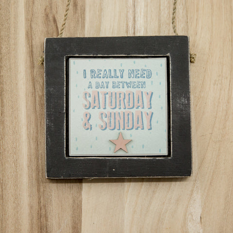 I really need a day between Saturday & Sunday Wooden Hanging Sign